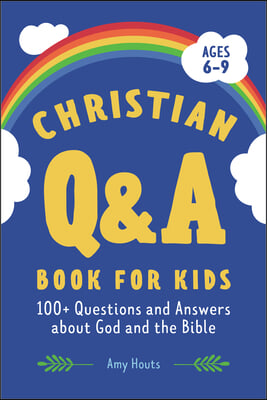 The Christian Q&amp;A Book for Kids: 100+ Questions and Answers about God and the Bible