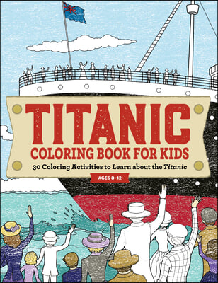 Titanic Coloring Book for Kids: 30 Coloring Activities to Learn about the Titanic