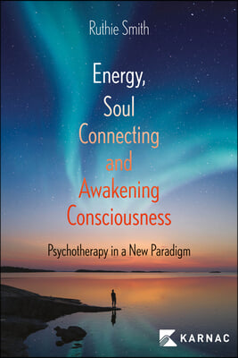 Energy, Soul Connecting & Awakening Consciousness: Psychotherapy in a New Paradigm