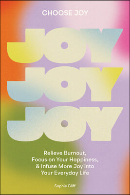 Choose Joy: Relieve Burnout, Focus on Your Happiness, and Infuse More Joy Into Your Everyday Life