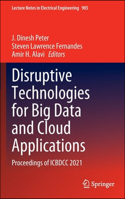 Disruptive Technologies for Big Data and Cloud Applications: Proceedings of Icbdcc 2021