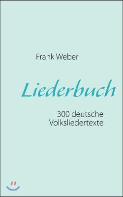 Liederbuch (Deutsche Volkslieder): 300 deutsche Volksliedertexte zum Mitsingen oder Selbermusizieren