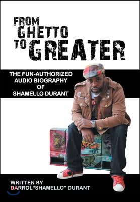 From Ghetto to Greater: The Fun-Authorized Audio Biography of Shamello Durant