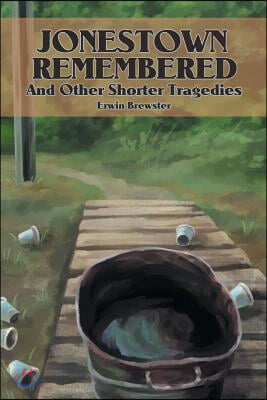 Jonestown Remembered and Other Shorter Tragedies: Jonestown Remembered