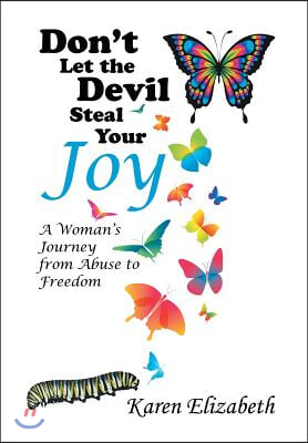 Don&#39;t Let the Devil Steal Your Joy: A Woman&#39;s Journey from Abuse to Freedom