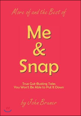 More of and the Best of Me &amp; Snap: True Gut-Busting Tales You Won&#39;t Be Able to Put It Down