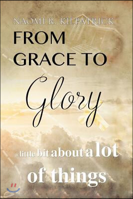 From Grace to Glory. . .: A Little Bit About A Lot of Things