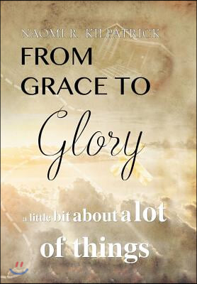 From Grace to Glory. . .: A Little Bit About A Lot of Things