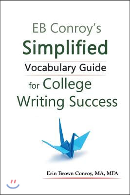 EB Conroy&#39;s Simplified Vocabulary Guide: For College Writing Success