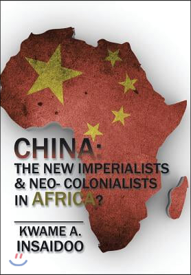 China: The New Imperialists &amp; Neo- Colonialists in Africa?