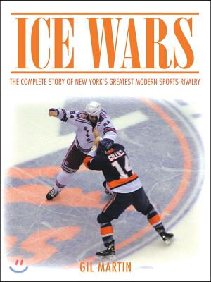 Ice Wars: The Complete Story of New York&#39;s Greatest Modern Sports Rivalry