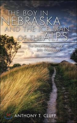 The Boy in Nebraska and the Ice Man of the Alps: The Uncertain Journey into Manhood
