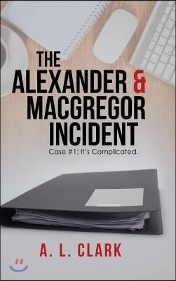 The Alexander &amp; MacGregor Incident: Case #1: It&#39;s Complicated.