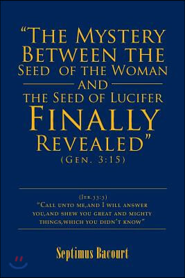 &quot;The Mystery Between the Seed of the Woman and the Seed of Lucifer, Finally Revealed&quot;: Gen. 3:15