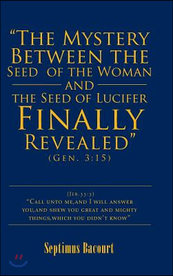 "The Mystery Between the Seed of the Woman and the Seed of Lucifer, Finally Revealed": Gen. 3:15