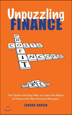 Unpuzzling Finance: The Quick and Easy Way to Learn the Basics of Finance for Non-Finance Managers