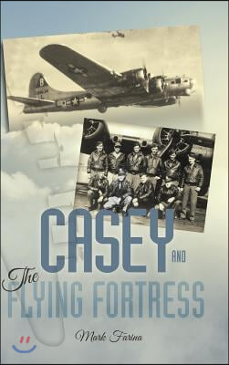 Casey &amp; the Flying Fortress: The True Story of a World War II Bomber Pilot and the Crew.