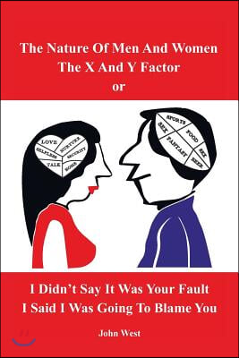 The Nature of Men and Women, The X and Y Factor, or I Didn&#39;t Say it was your Fault, I Said I was Going to Blame You