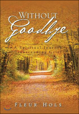 Without Goodbye: A Spiritual Journey Transcending Grief