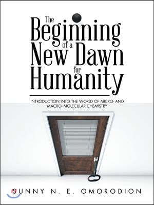 The Beginning of a New Dawn for Humanity (Introduction into the World of Micro- and Macro- Molecular Chemistry)