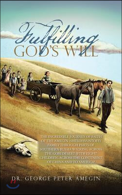 Fulfilling God's Will: The Incredible Journey of Faith of the Amegin (Shelohvostoff) Family Through Parts of Southern Russia Walking Across t