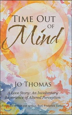 Time Out of Mind: A Love Story: An Involuntary Experience of Altered Perception