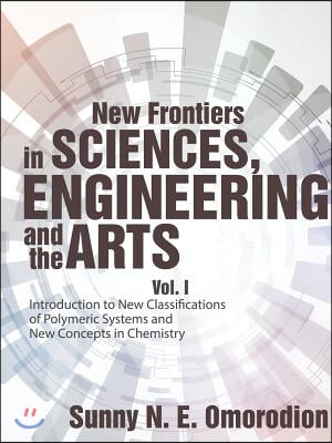 New Frontiers in Sciences, Engineering and the Arts: Vol. I Introduction to New Classifications of Polymeric Systems and New Concepts in Chemistry