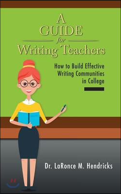 A Guide for Writing Teachers: How to Build Effective Writing Communities in College