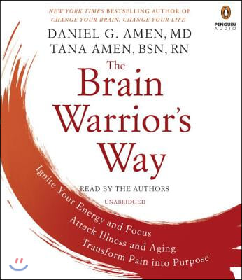 The Brain Warrior&#39;s Way: Ignite Your Energy and Focus, Attack Illness and Aging, Transform Pain Into Purpose