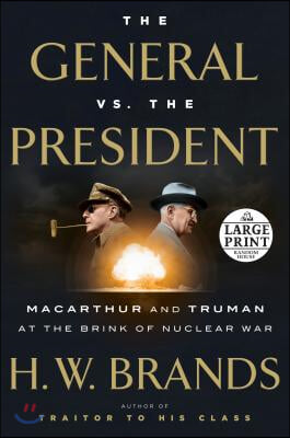 The General vs. the President: MacArthur and Truman at the Brink of Nuclear War