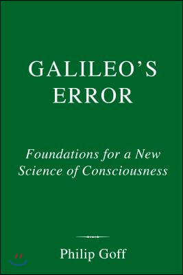 Galileo&#39;s Error: Foundations for a New Science of Consciousness