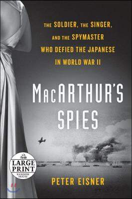 MacArthur&#39;s Spies: The Soldier, the Singer, and the Spymaster Who Defied the Japanese in World War II