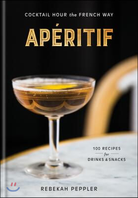 Ap?ritif: Cocktail Hour the French Way: A Recipe Book