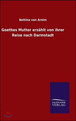 Goethes Mutter erzahlt von ihrer Reise nach Darmstadt