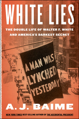 White Lies: The Double Life of Walter F. White and America&#39;s Darkest Secret