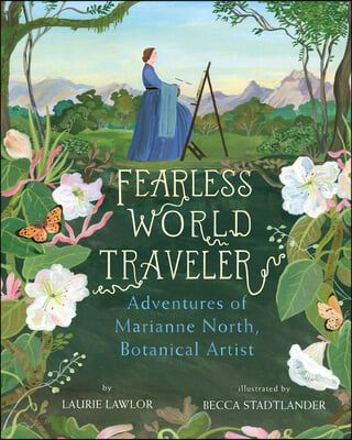 Fearless World Traveler: Adventures of Marianne North, Botanical Artist