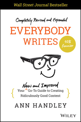 Everybody Writes: Your New and Improved Go-To Guide to Creating Ridiculously Good Content