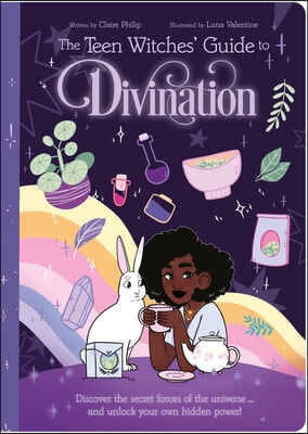 The Teen Witches&#39; Guide to Divination: Discover the Secret Forces of the Universe ... and Unlock Your Own Hidden Power!