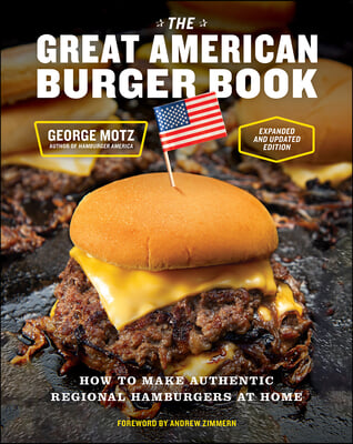 The Great American Burger Book (Expanded and Updated Edition): How to Make Authentic Regional Hamburgers at Home