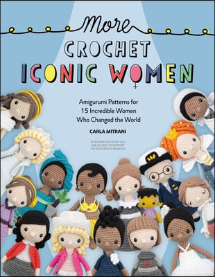 More Crochet Iconic Women: Amigurumi Patterns for 15 Incredible Women Who Changed the World