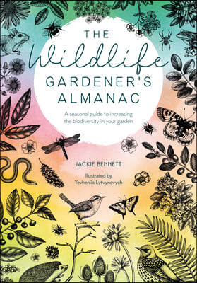 The Wildlife Gardener&#39;s Almanac: A Seasonal Guide to Increasing the Biodiversity in Your Garden