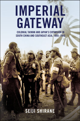 Imperial Gateway: Colonial Taiwan and Japan&#39;s Expansion in South China and Southeast Asia, 1895-1945