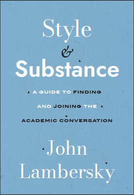 Style and Substance: A Guide to Finding and Joining the Academic Conversation