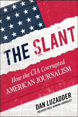 The Slant: How the CIA Corrupted American Journalism