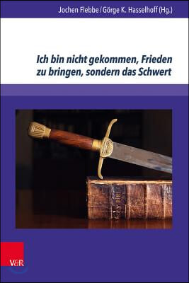 Ich Bin Nicht Gekommen, Frieden Zu Bringen, Sondern Das Schwert: Aspekte Des Verhaltnisses Von Religion Und Gewalt