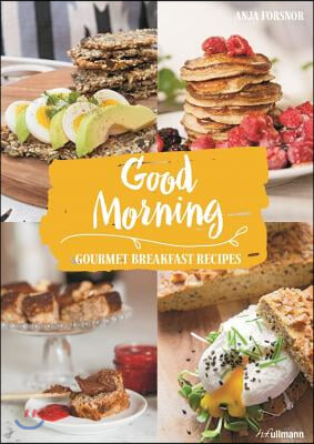 Good Morning: Gourmet Breakfast Recipes