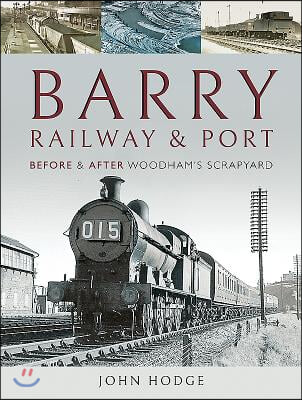 Barry, Its Railway and Port: Before and After Woodham's Scrapyard