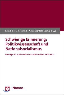 Schwierige Erinnerung: Politikwissenschaft Und Nationalsozialismus: Beitrage Zur Kontroverse Um Kontinuitaten Nach 1945