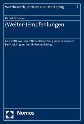 (Weiter-)Empfehlungen: Eine Wettbewerbsrechtliche Betrachtung Unter Besonderer Berucksichtigung Des Viralen Marketings