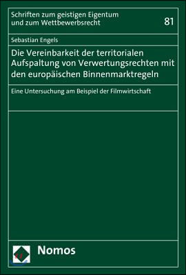 Die Vereinbarkeit Der Territorialen Aufspaltung Von Verwertungsrechten Mit Den Europaischen Binnenmarktregeln: Eine Untersuchung Am Beispiel Der Filmw